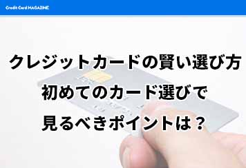 クレジットカードの賢い選び方 初めてのカード選びで見るべきポイント クレジットカードマガジン